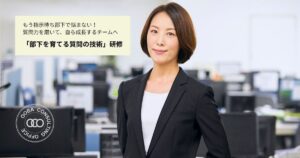 質問力を磨いて自ら成長するチームへ
