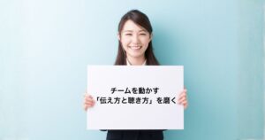 チームを動かす「伝え方と聴き方」を磨く